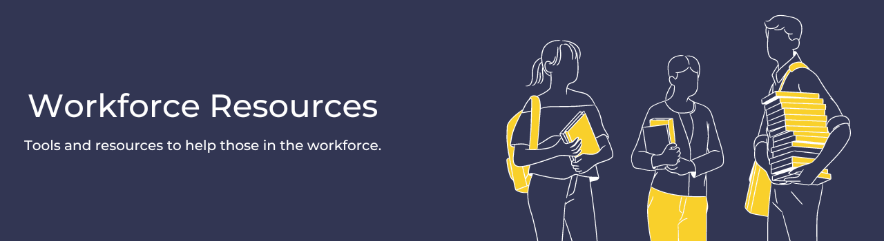 Workforce Resources. Tools and resources to help those in the workforce. Find information on gendered approaches, trauma-informed approaches, harm reduction and more, including the alcohol and drug prevention framework.