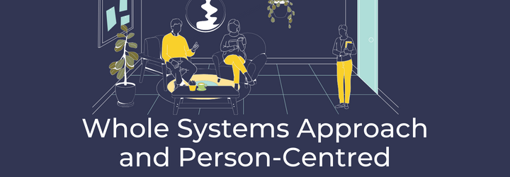 WHOLE SYSTEMS APPROACH AND PERSON-CENTRED